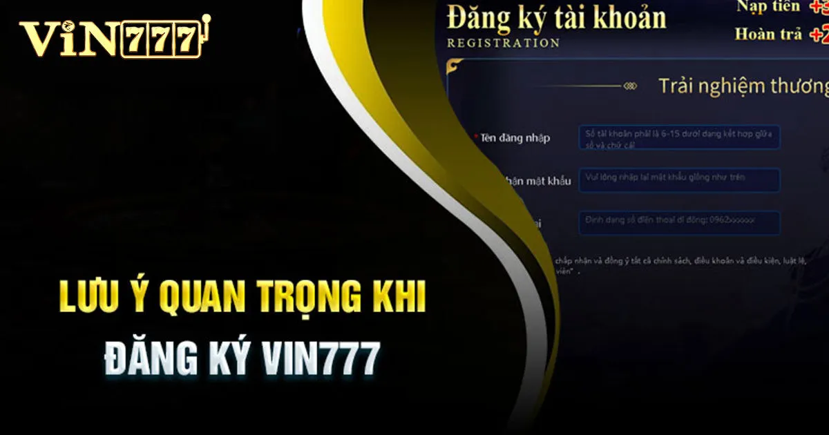 Đăng Ký Vin777 - Hướng Dẫn Đầy Đủ, Nhanh Chóng Cho Bet Thủ 4 Lưu ý quan trọng khi đăng ký tài khoản VIN777