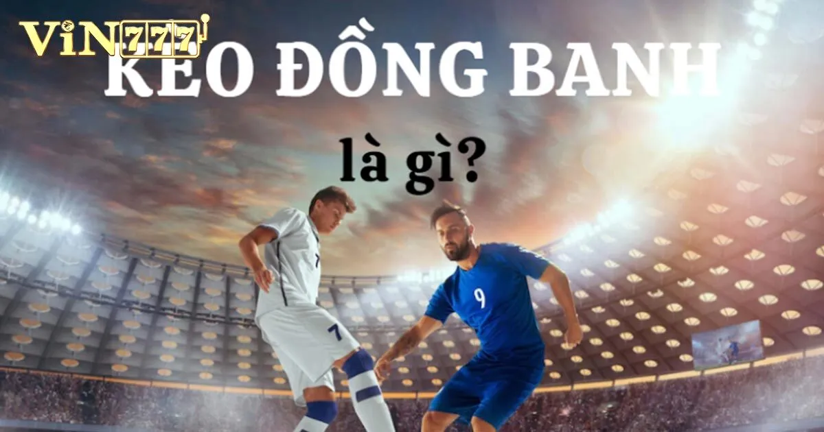 Kèo Đồng Banh Có Khó Không? Bí Quyết Tham Gia Hiệu Quả 1 tim hieu ve keo dong banh