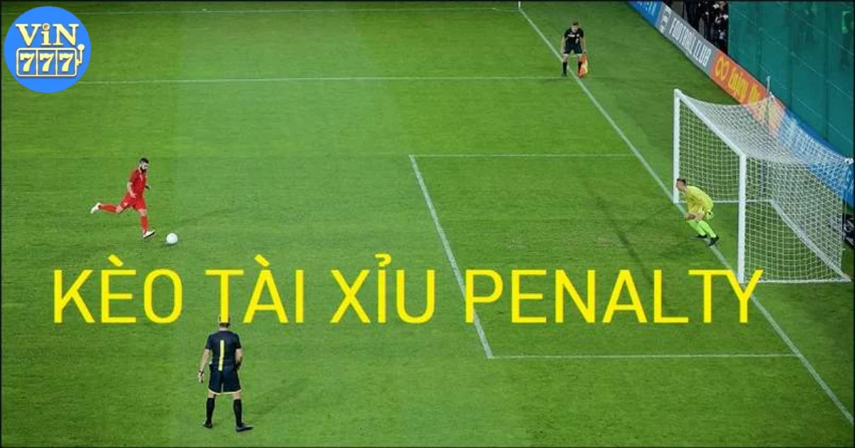 Tổng quan về kèo tài xỉu penalty tại Vin777
